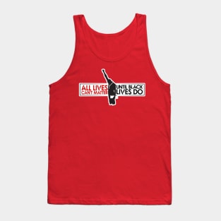 All Lives Can't Matter, Until Black Lives Do Tank Top